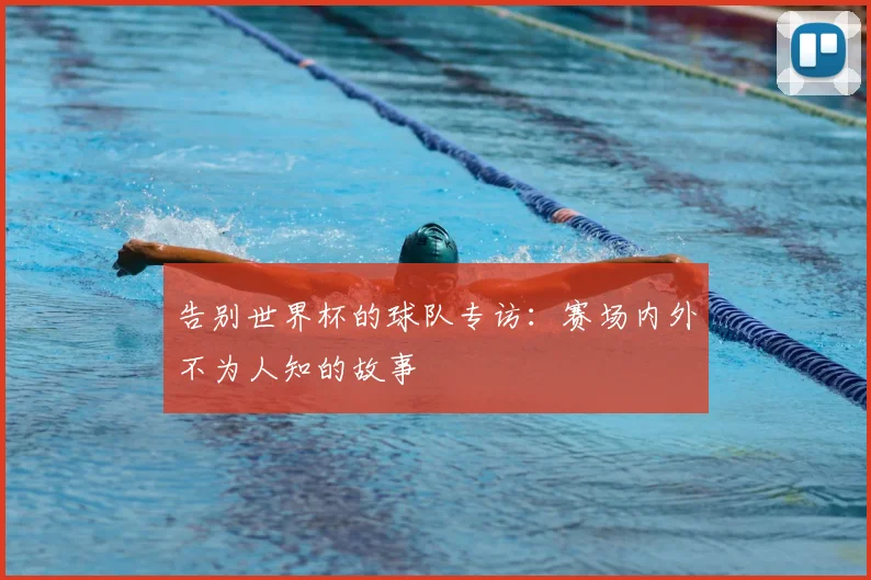 告别世界杯的球队专访：赛场内外不为人知的故事