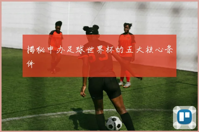 揭秘申办足球世界杯的五大核心条件